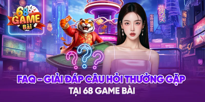 FAQs - Cổng game 68 Game Bài
